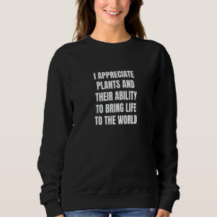Ich schätze Pflanzen und ihre Fähigkeit, Leben zu Sweatshirt