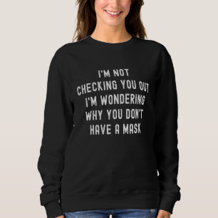 Ich schau dir nicht eine Maske Sarcastic Hum an. Sweatshirt