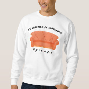 Ich schaue mir eher FRIENDS™ an Sweatshirt