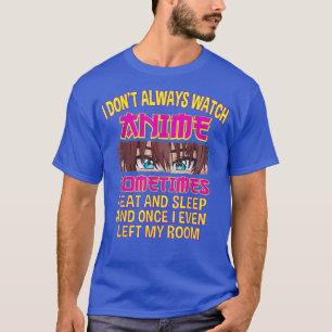 Ich schaue mir nicht immer Anime an, manchmal ist  T-Shirt