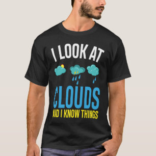 Ich schaue mir Wolken an und kenne Meteorologen T-Shirt