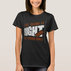Ich schiebe es direkt in deinen Loch-Sack-Keller. T-Shirt