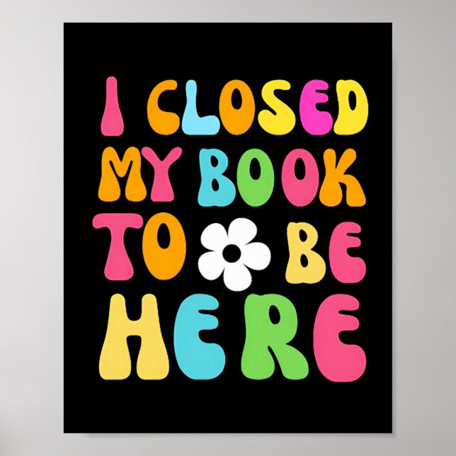 Ich schloss mein Buch, um hier zu sein Poster (Vorne)
