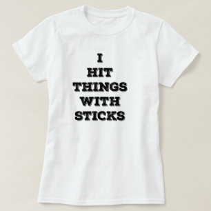 Ich schlug Sachen mit Stöcken (Frauen) T-Shirt