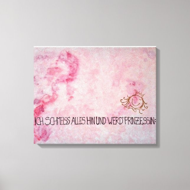 Ich schmeiss alles hin und werd` Prinzessin Leinwanddruck (Vorderseite)