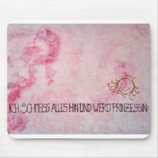 Ich schmeiss alles hin und werd` Prinzessin Mousepad