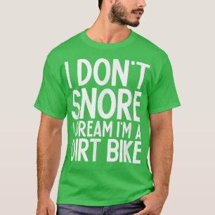 Ich schnarche nicht, dass ich träume, ich bin ein T-Shirt