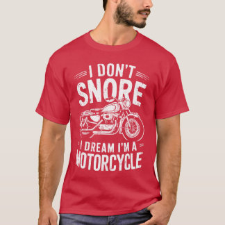 Ich schnarche nicht, ich träume, ich bin ein Motor T-Shirt