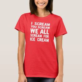 Ich schreie dir, wir schreien alle nach Eiscreme T-Shirt