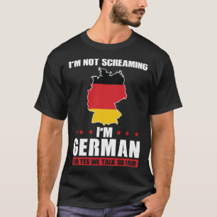 Ich schreie nicht, ich bin Deutscher und ja, wir r T-Shirt