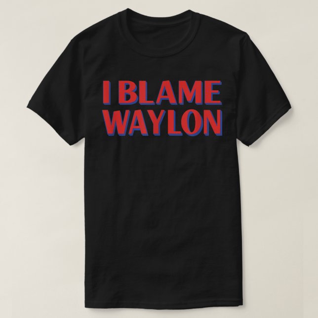 Ich schuld Waylon Friends Name Buddy Nickname Funn T-Shirt (Design vorne)
