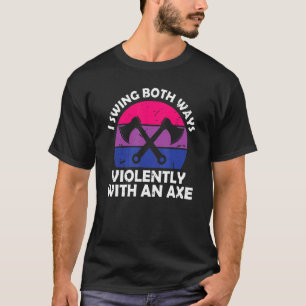 Ich schwinge mit einer Axt auf beide Arten Bisexue T-Shirt