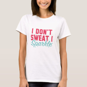 Ich schwitze nicht, dass ich sparkle T-Shirt