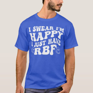 Ich schwöre ich bin glücklich ich habe einfach RBF T-Shirt