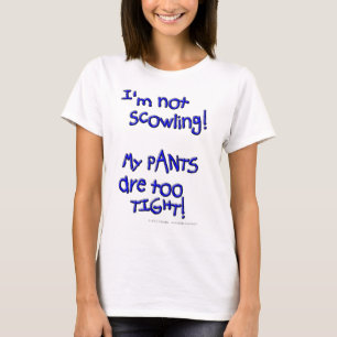 Ich scowling nicht! Meine HOSEN sind zu FEST! T-Shirt