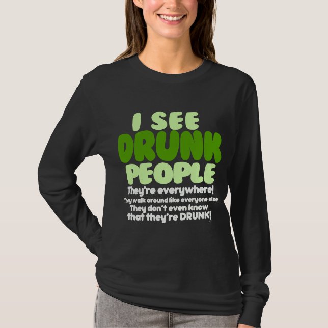 Ich sehe betrunkene Leute, die sie überall sind! T-Shirt (Vorderseite)
