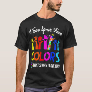 Ich sehe deine wahren Farben, deshalb Liebe du Aut T-Shirt