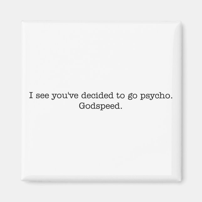 Ich sehe, du hast dich entschieden, Psycho zu mach Magnet (Vorne)