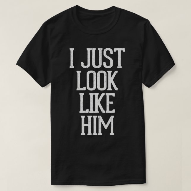 Ich sehe einfach so aus wie er T-Shirt (Design vorne)