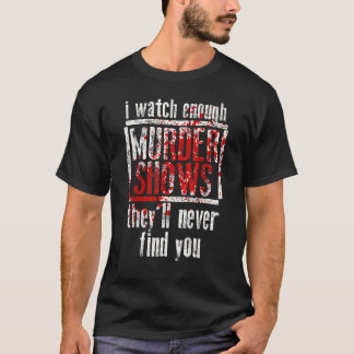 Ich sehe genügend Murdervorstellungen, die Sie nie T-Shirt