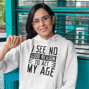Ich sehe keinen guten Grund, in meinem Alter zu ha Hoodie