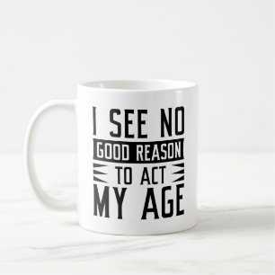 Ich sehe keinen guten Grund, in meinem Alter zu ha Kaffeetasse