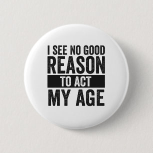 Ich sehe keinen guten Grund, mein Alter lustig zu  Button
