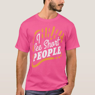 Ich sehe Kurze Leute T-Shirt
