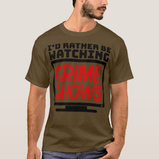 Ich sehe mir lieber Kriminalshows an T-Shirt