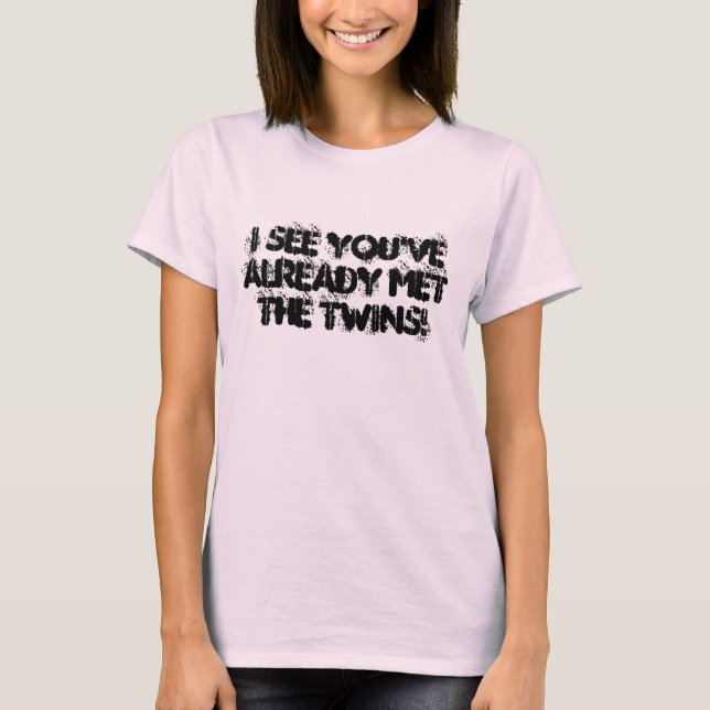Ich sehe Sie, die Zwillinge bereits getroffen zu T-Shirt (Vorderseite)