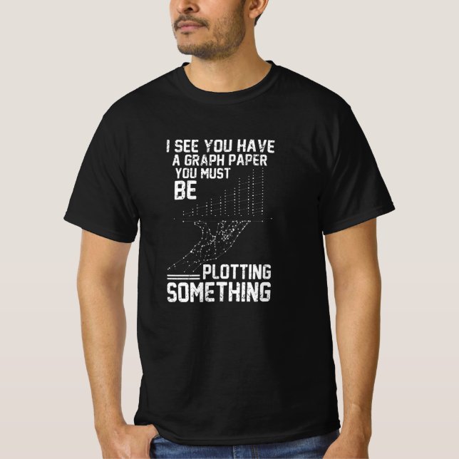 Ich sehe, Sie haben Graphen Papier, Sie müssen zei T-Shirt (Vorderseite)