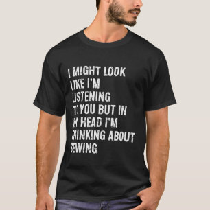 Ich sehe vielleicht lustig aus, während ich nähe u T-Shirt