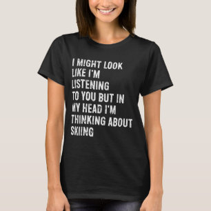 Ich sehe vielleicht lustig beim Skifahren aus T-Shirt