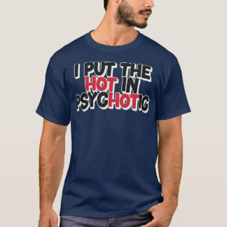 Ich setze das Heiße in Psychotik T-Shirt