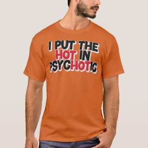 Ich setze das Heiße in Psychotik T-Shirt