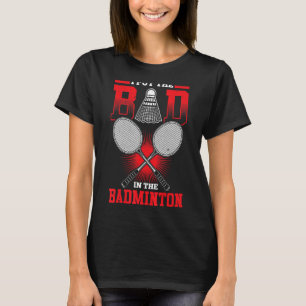 Ich setze das Schlechte in Badminton Badminton Pla T-Shirt