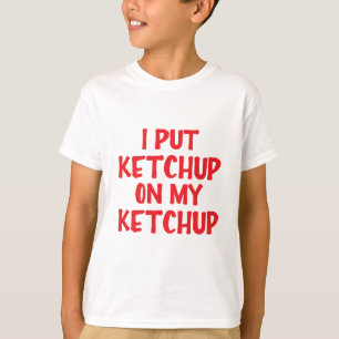Ich setzte Ketschup auf meinen Ketschup T-Shirt