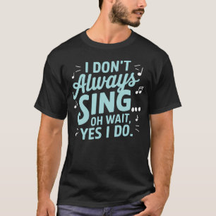 Ich Singe Nicht Immer Oh Warte Doch Tue Ich Musica T-Shirt
