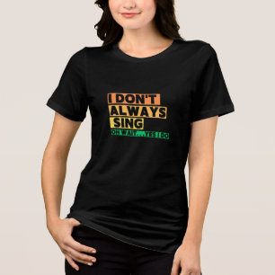 Ich singe nicht immer Oh warte Ja ich singe Tri-Blend Shirt