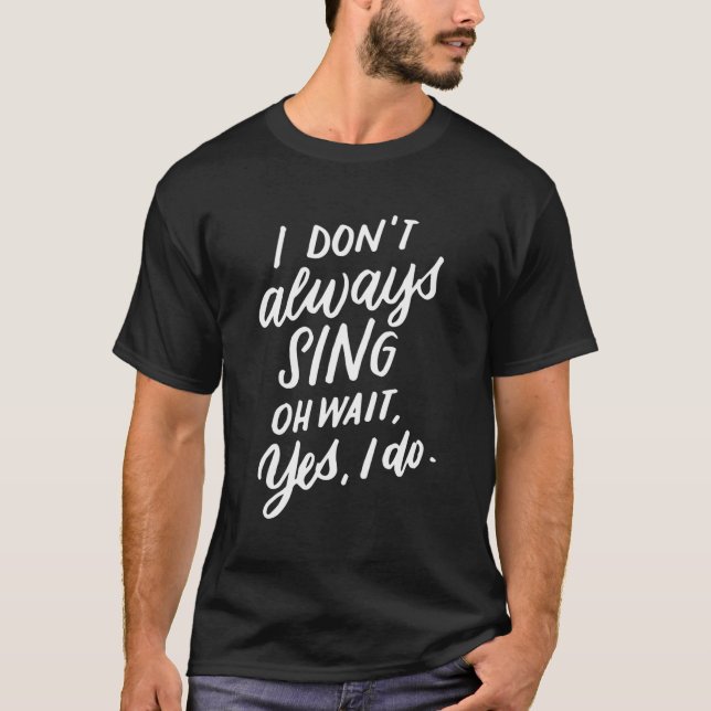 Ich singe nicht immer, warte, ich mache Musiktheat T-Shirt (Vorderseite)