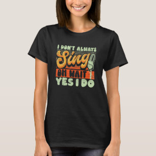 Ich singe nicht immer, warte, ich tue Broadway Mus T-Shirt