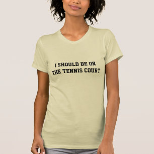 Ich sollte auf dem Tennisplatz sein Lustiges Tenni T-Shirt