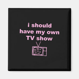 Ich sollte meine eigene Fernsehsendung haben Magnet
