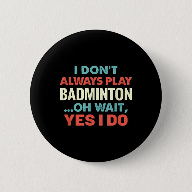 Ich spiele Badminton nicht immer, aber warten Sie  Button (Vorderseite)