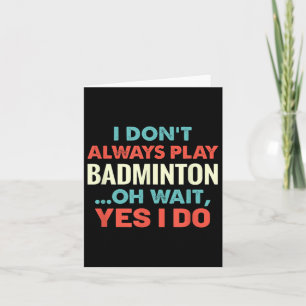 Ich spiele Badminton nicht immer, aber warten Sie Karte