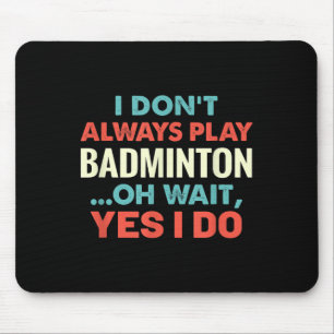 Ich spiele Badminton nicht immer, aber warten Sie Mousepad
