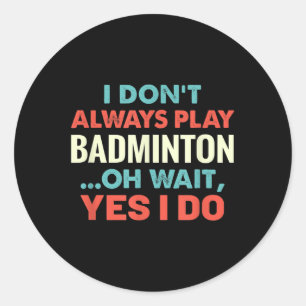 Ich spiele Badminton nicht immer, aber warten Sie Runder Aufkleber