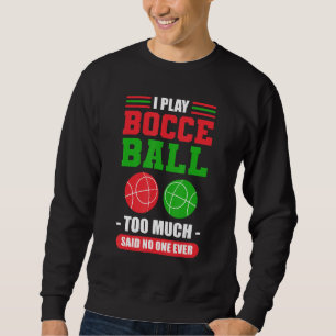 Ich spiele Bocce Ball zu viel gesagt, niemand je B Sweatshirt