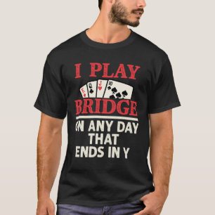 Ich spiele Bridge an jedem Tag, der in Y endet T-Shirt