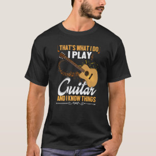 Ich spiele Gitarre und ich weiß Dinge T-Shirt